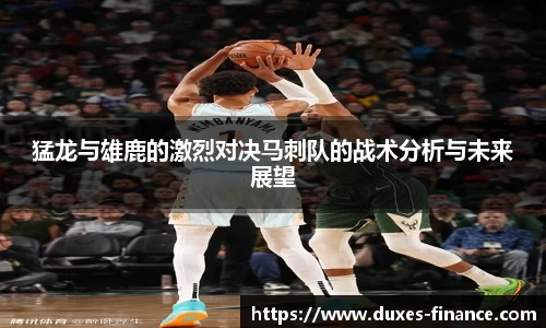 猛龙与雄鹿的激烈对决马刺队的战术分析与未来展望