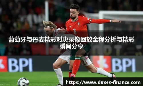 葡萄牙与丹麦精彩对决录像回放全程分析与精彩瞬间分享