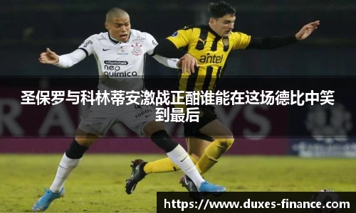圣保罗与科林蒂安激战正酣谁能在这场德比中笑到最后